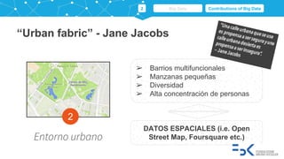 2
Entorno urbano
“Urban fabric” - Jane Jacobs
➢ Barrios multifuncionales
➢ Manzanas pequeñas
➢ Diversidad
➢ Alta concentra...