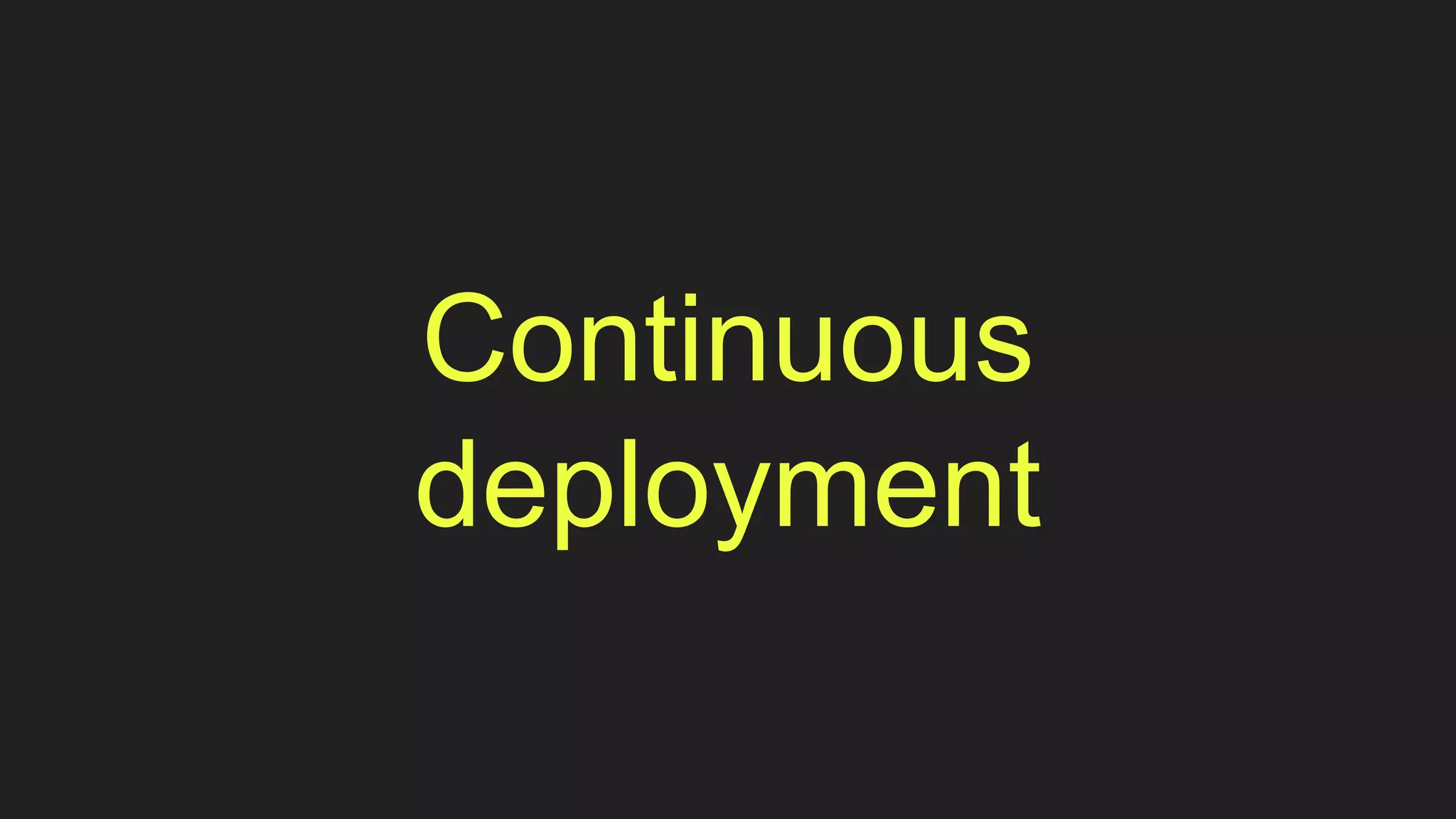 Continuous
deployment
 