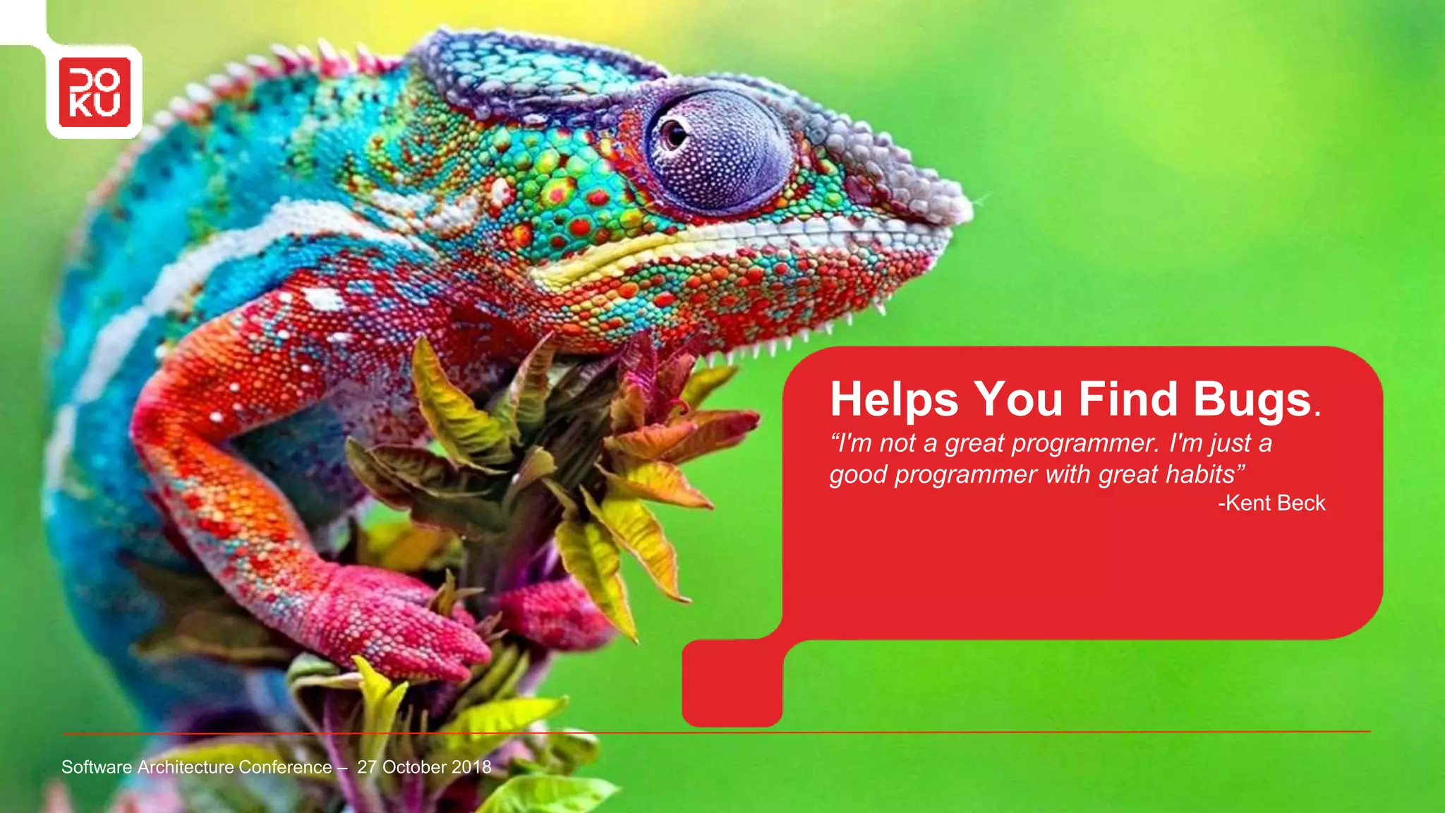 Helps You Find Bugs.
“I'm not a great programmer. I'm just a
good programmer with great habits”
-Kent Beck
Software Architecture Conference – 27 October 2018
 