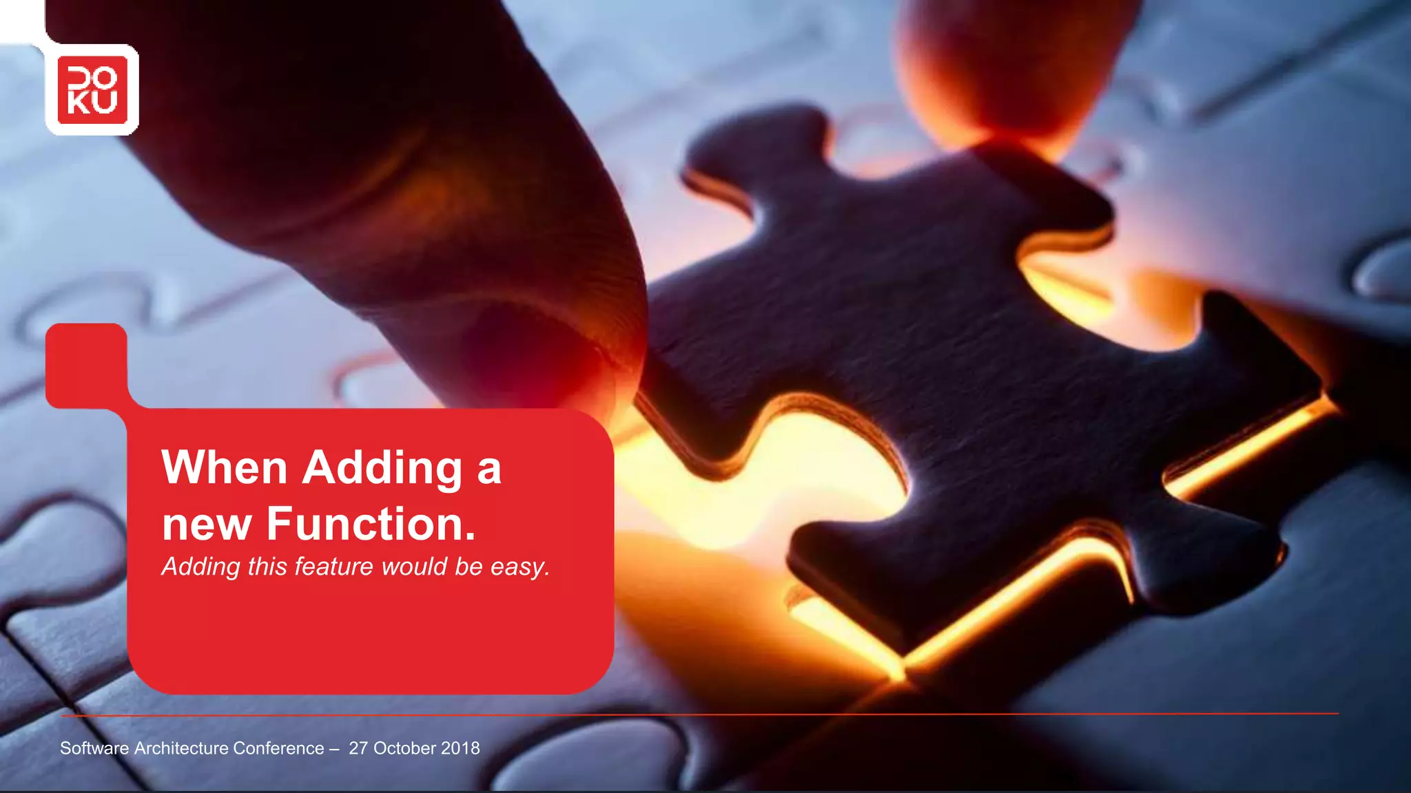 When Adding a
new Function.
Adding this feature would be easy.
Software Architecture Conference – 27 October 2018
 