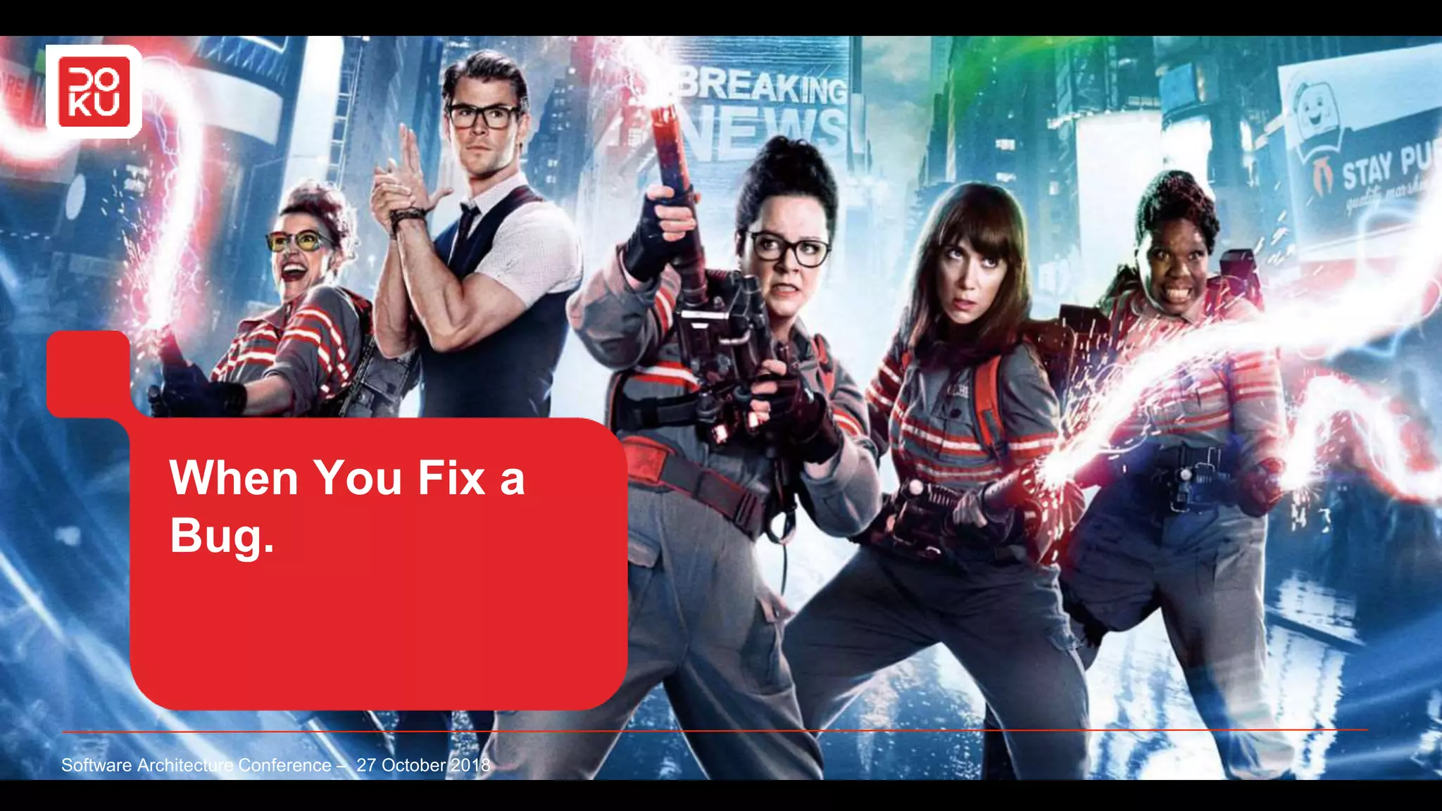 When You Fix a
Bug.
Software Architecture Conference – 27 October 2018
 