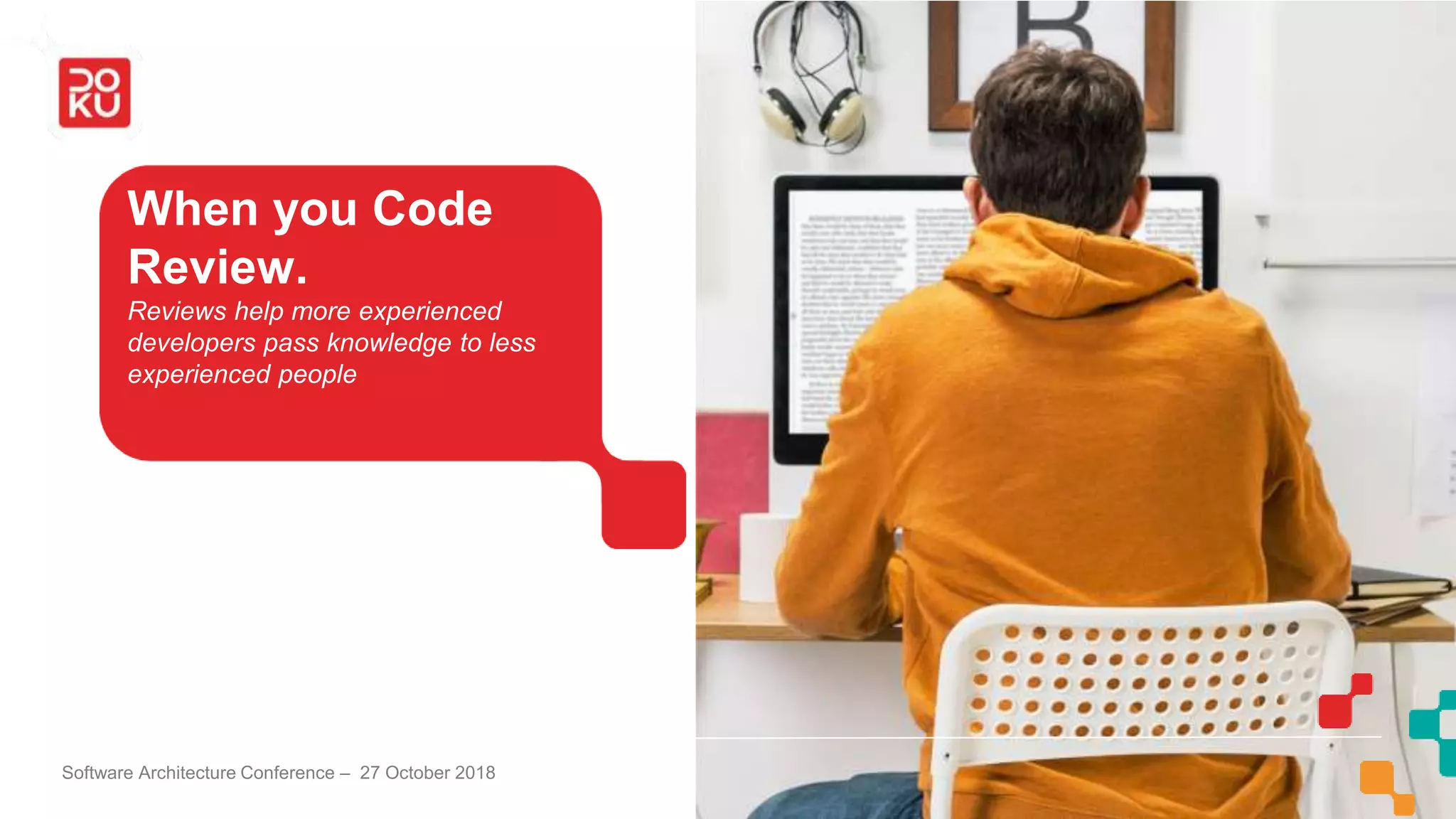 When you Code
Review.
Reviews help more experienced
developers pass knowledge to less
experienced people
Software Architecture Conference – 27 October 2018
 