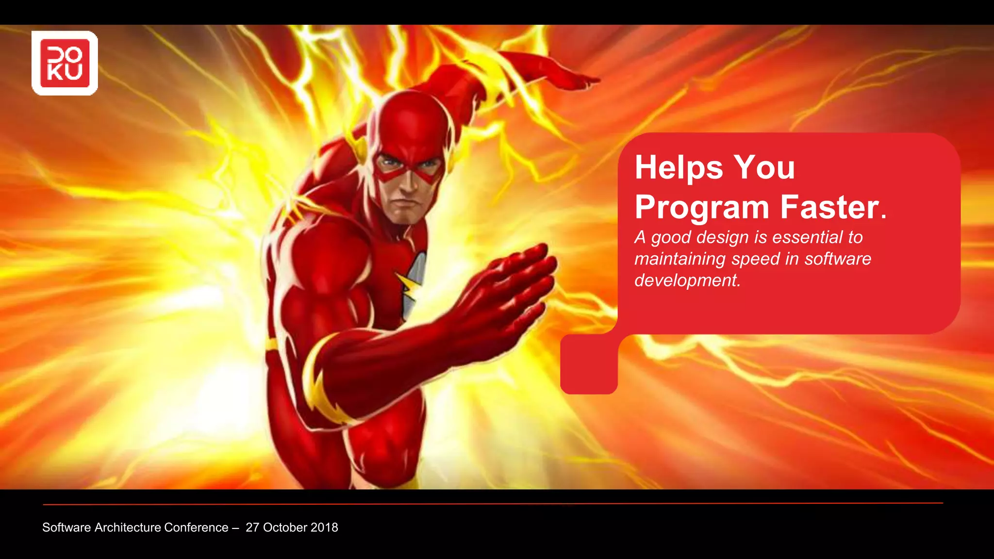 Helps You
Program Faster.
A good design is essential to
maintaining speed in software
development.
Software Architecture Conference – 27 October 2018
 