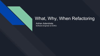 What, Why, When Refactoring
Adrian Adendrata
Software Engineer at DOKU
 