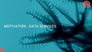 6
MOTIVATION - DATA SERVICES
 