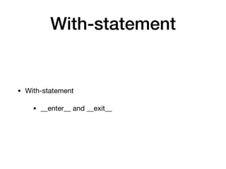 With-statement
• With-statement

• __enter__ and __exit__
 