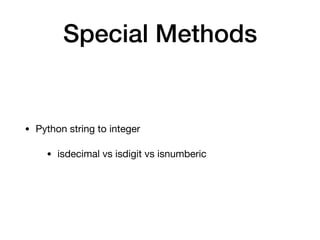 Special Methods
• Python string to integer

• isdecimal vs isdigit vs isnumberic
 