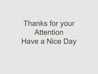 Thanks for your
Attention
Have a Nice Day
 