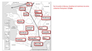 Sur la carte ci-dessus, localisez et nommez six aires
urbaines françaises. 1.5 pts
 