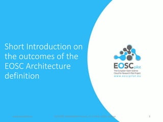 www.eoscpilot.eu 2nd EOSC Stakeholders Forum, 21-22 Nov. 2018, Vienna 3
Short Introduction on
the outcomes of the
EOSC Arc...