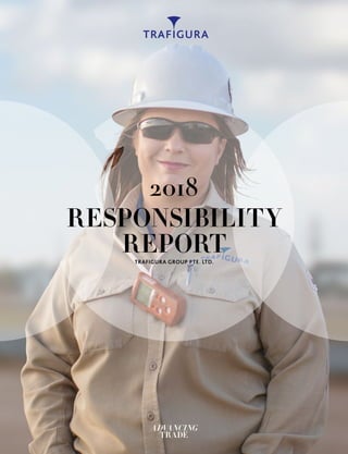 2018
RESPONSIBILITY
REPORTTRAFIGURA GROUP PTE. LTD.
 