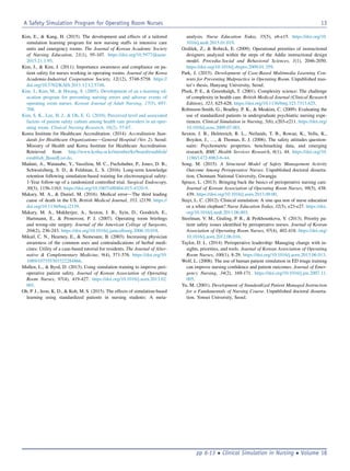 Kim, E.,  Kang, H. (2015). The development and effects of a tailored
simulation learning program for new nursing staffs in intensive care
units and emergency rooms. The Journal of Korean Academic Society
of Nursing Education, 21(1), 95-107. https://doi.org/10.5977/jkasne.
2015.21.1.95.
Kim, J.,  Kim, J. (2011). Importance awareness and compliance on pa-
tient safety for nurses working in operating rooms. Journal of the Korea
Academia-Industrial Cooperation Society, 12(12), 5748-5758. https://
doi.org/10.5762/KAIS.2011.12.12.5748.
Kim, J., Kim, M.,  Hwang, S. (2005). Development of an e-learning ed-
ucation program for preventing nursing errors and adverse events of
operating room nurses. Korean Journal of Adult Nursing, 17(5), 697-
708.
Kim, S. K., Lee, H. J.,  Oh, E. G. (2010). Perceived level and associated
factors of patient safety culture among health care providers in an oper-
ating room. Clinical Nursing Research, 16(2), 57-67.
Korea Institute for Healthcare Accreditation. (2014). Accreditation Stan-
dards for Healthcare OrganizationsdGeneral Hospital (Ver. 2). Seoul:
Ministry of Health and Korea Institute for Healthcare Accreditation.
Retrieved from http://www.koiha.or.kr/member/kr/board/establish/
establish_BoardList.do.
Madani, A., Watanabe, Y., Vassiliou, M. C., Fuchshuber, P., Jones, D. B.,
Schwaitzberg, S. D.,  Feldman, L. S. (2016). Long-term knowledge
retention following simulation-based training for electrosurgical safety:
1-Year follow-up of a randomized controlled trial. Surgical Endoscopy,
30(3), 1156-1163. https://doi.org/10.1007/s00464-015-4320-9.
Makary, M. A.,  Daniel, M. (2016). Medical errordThe third leading
cause of death in the US. British Medical Journal, 353, i2139. https://
doi.org/10.1136/bmj.i2139.
Makary, M. A., Mukherjee, A., Sexton, J. B., Syin, D., Goodrich, E.,
Hartmann, E.,  Pronovost, P. J. (2007). Operating room brieﬁngs
and wrong-site surgery. Journal of the American College of Surgeons,
204(2), 236-243. https://doi.org/10.1016/j.jamcollsurg.2006.10.018.
Mikail, C. N., Hearney, E.,  Nemesure, B. (2003). Increasing physician
awareness of the common uses and contraindications of herbal medi-
cines: Utility of a case-based tutorial for residents. The Journal of Alter-
native  Complementary Medicine, 9(4), 571-576. https://doi.org/10.
1089/107555303322284866.
Mullen, L.,  Byrd, D. (2013). Using simulation training to improve peri-
operative patient safety. Journal of Korean Association of Operating
Room Nurses, 97(4), 419-427. https://doi.org/10.1016/j.aorn.2013.02.
001.
Oh, P. J., Jeon, K. D.,  Koh, M. S. (2015). The effects of simulation-based
learning using standardized patients in nursing students: A meta-
analysis. Nurse Education Today, 35(5), e6-e15. https://doi.org/10.
1016/j.nedt.2015.01.019.
Ozdilek, Z.,  Robeck, E. (2009). Operational priorities of instructional
designers analyzed within the steps of the Addie instructional design
model. Procedia-Social and Behavioral Sciences, 1(1), 2046-2050.
https://doi.org/10.1016/j.sbspro.2009.01.359.
Park, J. (2015). Development of Case-Based Multimedia Learning Con-
tents for Preventing Malpractice in Operating Room. Unpublished mas-
ter’s thesis, Hanyang University, Seoul.
Plsek, P. E.,  Greenhalgh, T. (2001). Complexity science: The challenge
of complexity in health care. British Medical Journal (Clinical Research
Edition), 323, 625-628. https://doi.org/10.1136/bmj.323.7313.625.
Robinson-Smith, G., Bradley, P. K.,  Meakim, C. (2009). Evaluating the
use of standardized patients in undergraduate psychiatric nursing expe-
riences. Clinical Simulation in Nursing, 5(6), e203-e211. https://doi.org/
10.1016/j.ecns.2009.07.001.
Sexton, J. B., Helmreich, R. L., Neilands, T. B., Rowan, K., Vella, K.,
Boyden, J., .,  Thomas, E. J. (2006). The safety attitudes question-
naire: Psychometric properties, benchmarking data, and emerging
research. BMC Health Services Research, 6(1), 44. https://doi.org/10.
1186/1472-6963-6-44.
Song, M. (2015). A Structural Model of Safety Management Activity
Outcome Among Perioperative Nurses. Unpublished doctoral disserta-
tion, Chonnam National University, Gwangju.
Spruce, L. (2013). Bringing back the basics of perioperative nursing care.
Journal of Korean Association of Operating Room Nurses, 98(5), 438-
439. https://doi.org/10.1016/j.aorn.2013.09.00.
Stayt, L. C. (2012). Clinical simulation: A sine qua non of nurse education
or a white elephant? Nurse Education Today, 32(5), e23-e27. https://doi.
org/10.1016/j.nedt.2011.06.003.
Steelman, V. M., Graling, P. R.,  Perkhounkova, Y. (2013). Priority pa-
tient safety issues identiﬁed by perioperative nurses. Journal of Korean
Association of Operating Room Nurses, 97(4), 402-418. https://doi.org/
10.1016/j.aorn.2012.06.016.
Taylor, D. L. (2014). Perioperative leadership: Managing change with in-
sights, priorities, and tools. Journal of Korean Association of Operating
Room Nurses, 100(1), 8-29. https://doi.org/10.1016/j.aorn.2013.06.013.
Wolf, L. (2008). The use of human patient simulation in ED triage training
can improve nursing conﬁdence and patient outcomes. Journal of Emer-
gency Nursing, 34(2), 169-171. https://doi.org/10.1016/j.jen.2007.11.
005.
Yu, M. (2001). Development of Standardized Patient Managed Instruction
for a Fundamentals of Nursing Course. Unpublished doctoral disserta-
tion. Yonsei University, Seoul.
A Safety Simulation Program for Operating Room Nurses 13
pp 6-13  Clinical Simulation in Nursing  Volume 18
 