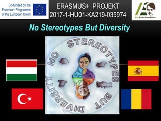 ERASMUS+ PROJEKT
2017-1-HU01-KA219-035974
No Stereotypes But Diversity
 