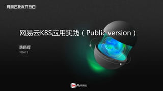 主办方：
网易云K8S应用实践（Public version）
2018.12
陈晓辉
 