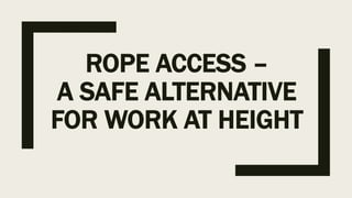ROPE ACCESS –
A SAFE ALTERNATIVE
FOR WORK AT HEIGHT
 