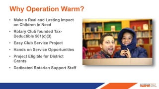 Why Operation Warm?
• Make a Real and Lasting Impact
on Children in Need
• Rotary Club founded Tax-
Deductible 501(c)(3)
•...