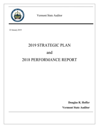 Vermont State Auditor
22 January 2019
2019 STRATEGIC PLAN
and
2018 PERFORMANCE REPORT
Douglas R. Hoffer
Vermont State Auditor
 