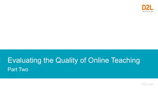 Evaluating the Quality of Online Teaching
Part Two
 