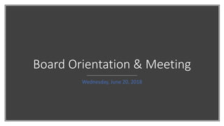 Board Orientation & Meeting
Wednesday, June 20, 2018
 