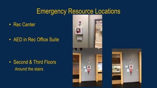Emergency Resource Locations
• Rec Center
• AED in Rec Office Suite
• Second & Third Floors
Around the stairs
 