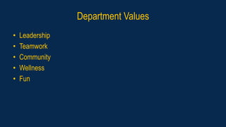 Department Values
• Leadership
• Teamwork
• Community
• Wellness
• Fun
 
