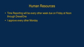 Human Resources
• Time Reporting will be every other week due on Friday at Noon
through DrexelOne
• I approve every other Monday
 