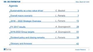 2
Agenda
Overall macro scenario
2018 – 2022 Strategic Overview
Sustainability as a key value driver 3
7
13
Dividend policy and closing remarks 39
42
2018-2022 Group targets
FY 2017 results 28
33
C. Bastioli
A. Scornajenchi
L. Ferraris
L. Ferraris
A. Scornajenchi
L. Ferraris
Glossary and Annexes
 