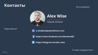 Контакты
13/13
Alex Wise
Совиный пастух
Netpeak Software
a.wise@netpeaksoftware.com
https://www.facebook.com/alexwise482
https://telegram.me/alex_wise
Нужны фичи?
Есть вопросы?
Готовы сотрудничать?
 