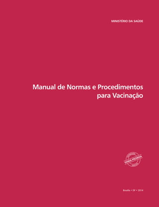 Brasília • DF • 2014
MINISTÉRIO DA SAÚDE
Manual de Normas e Procedimentos
para Vacinação
 