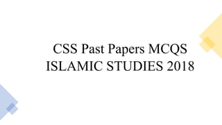 CSS Past Papers MCQS
ISLAMIC STUDIES 2018
 