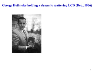 George Heilmeier holding a dynamic scattering LCD (Dec., 1966)
18
 