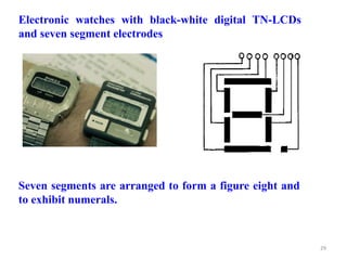 Electronic watches with black-white digital TN-LCDs
and seven segment electrodes
Seven segments are arranged to form a figure eight and
to exhibit numerals.
29
 