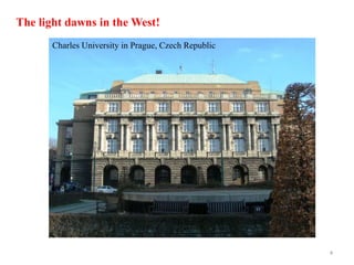 The light dawns in the West!
Charles University in Prague, Czech Republic
4
 