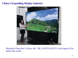 Shenzhen China Star’s 110-in. 4K × 2K 3-D TFT-LCD TV is the largest of its
kind in the world.
China’s Expanding Display Industry
49
 
