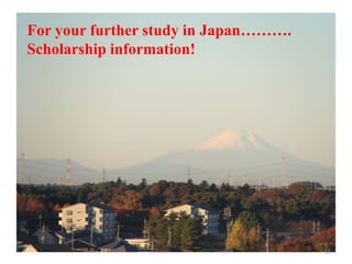For your further study in Japan……….
Scholarship information!
55
 