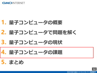 52
1. 量子コンピュータの概要
2. 量子コンピュータで問題を解く
3. 量子コンピュータの現状
4. 量子コンピュータの課題
5. まとめ
 