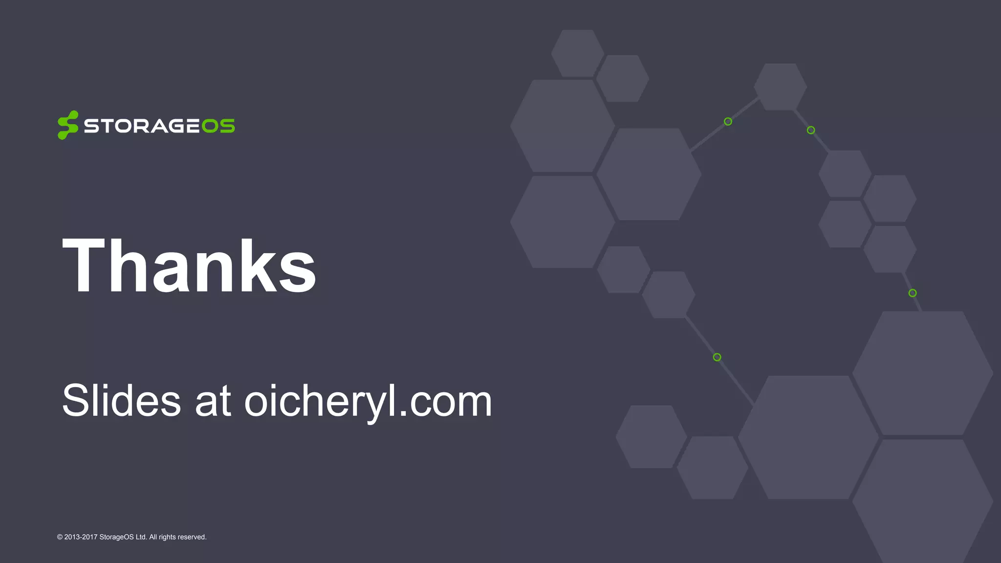 Thanks
Slides at oicheryl.com
© 2013-2017 StorageOS Ltd. All rights reserved.
 
