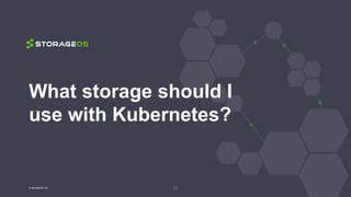 What storage should I
use with Kubernetes?
25© StorageOS Ltd.
 