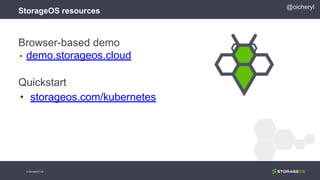 Browser-based demo
• demo.storageos.cloud
Quickstart
• storageos.com/kubernetes
@oicheryl
StorageOS resources
© StorageOS Ltd.
 