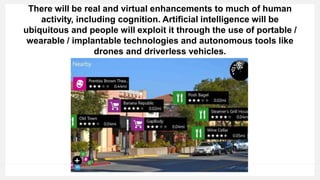 Social and business encounters will be shaped by virtual
reality and telepresence. Interfaces with data and objects
will c...