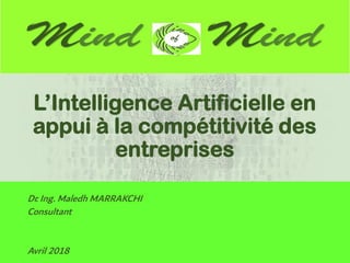 L’Intelligence Artificielle en
appui à la compétitivité des
entreprises
Dr. Ing. Maledh MARRAKCHI
Consultant
Avril 2018
 