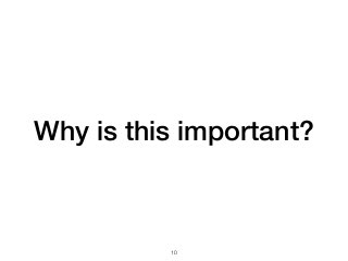 Why is this important?
!10
 