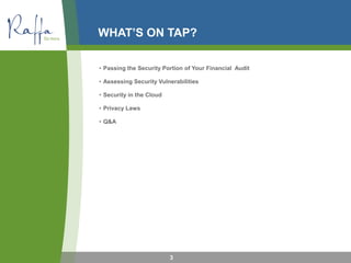 WHAT’S ON TAP?
• Passing the Security Portion of Your Financial Audit
• Assessing Security Vulnerabilities
• Security in the Cloud
• Privacy Laws
• Q&A
3
 