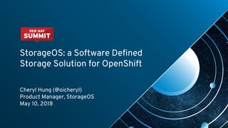 StorageOS: a Software Defined
Storage Solution for OpenShift
Cheryl Hung (@oicheryl)
Product Manager, StorageOS
May 10, 2018
 
