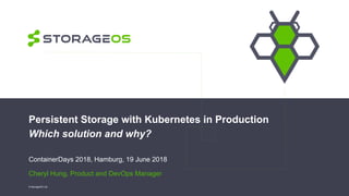 Persistent Storage with Kubernetes in Production
Which solution and why?
ContainerDays 2018, Hamburg, 19 June 2018
Cheryl Hung, Product and DevOps Manager
© StorageOS Ltd.
 