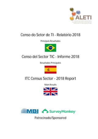 Censo do Setor de TI - Relatório 2018
Principais Resultados
Censo del Sector TIC - Informe 2018
Resultados Principales
ITC Census Sector - 2018 Report
Main Results
Patrocinado/Sponsored
 