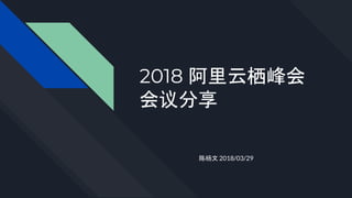 2018 阿里云栖峰会
会议分享
陈杨文 2018/03/29
 