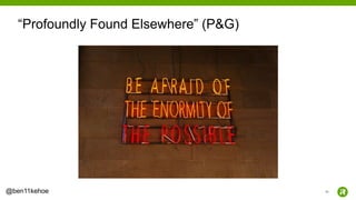 29@ben11kehoe
“Profoundly Found Elsewhere” (P&G)
 