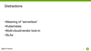 31@ben11kehoe
•Meaning of “serverless”
•Kubernetes
•Multi-cloud/vendor lock-in
•SLAs
Distractions
 