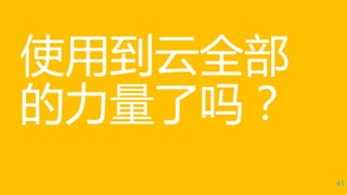 使用到云全部
的力量了吗？
41
 